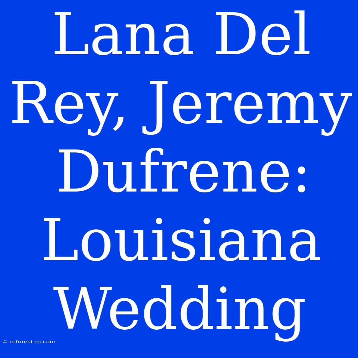 Lana Del Rey, Jeremy Dufrene: Louisiana Wedding 