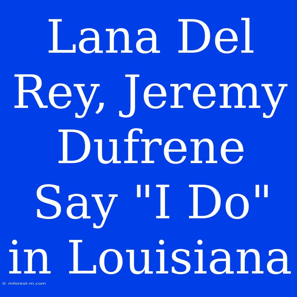 Lana Del Rey, Jeremy Dufrene Say 