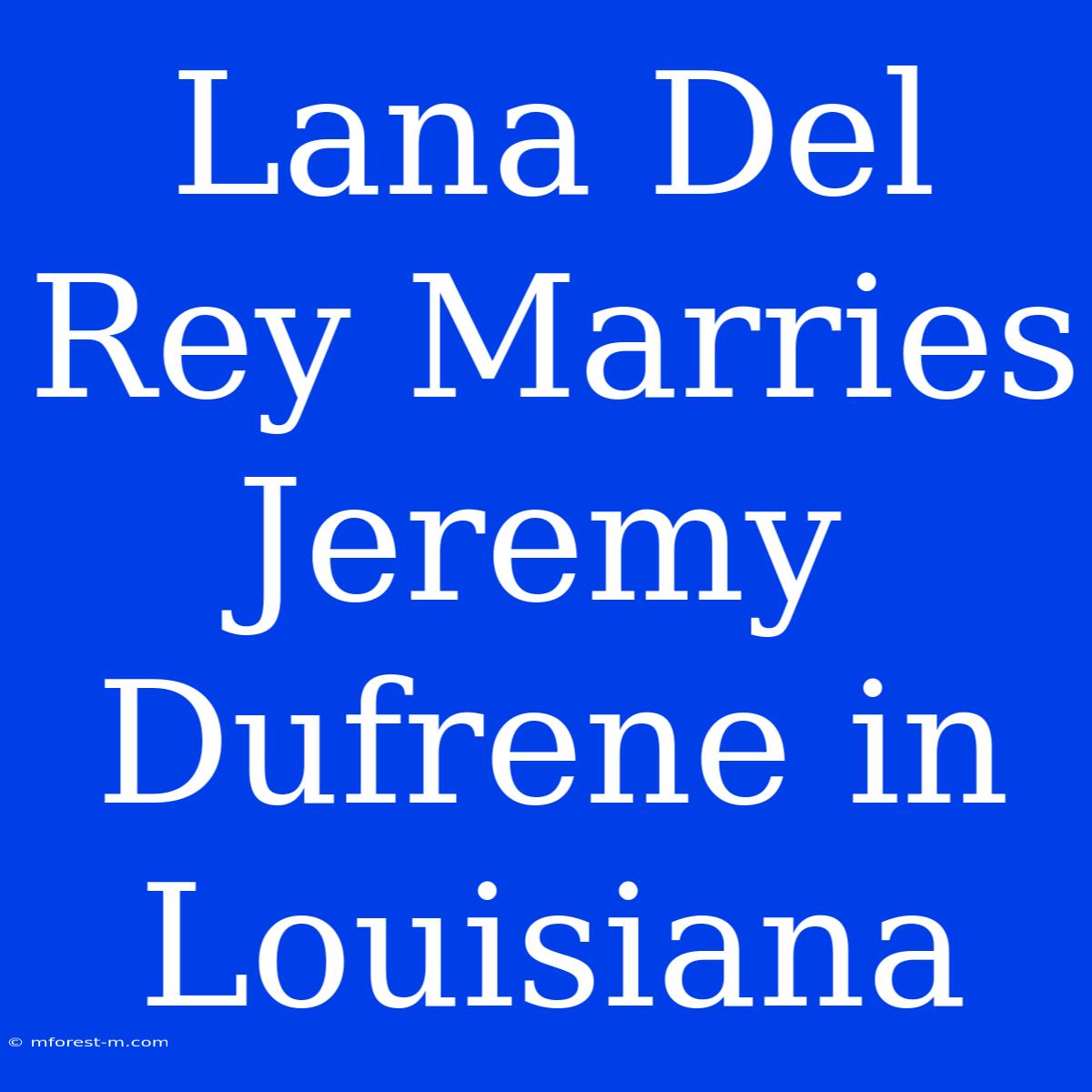 Lana Del Rey Marries Jeremy Dufrene In Louisiana