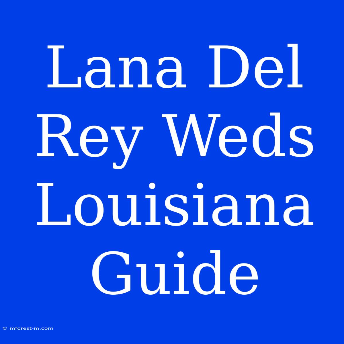 Lana Del Rey Weds Louisiana Guide