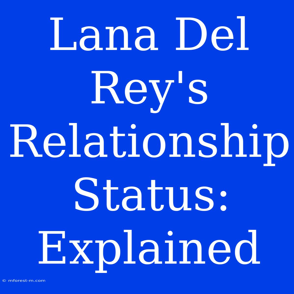 Lana Del Rey's Relationship Status: Explained