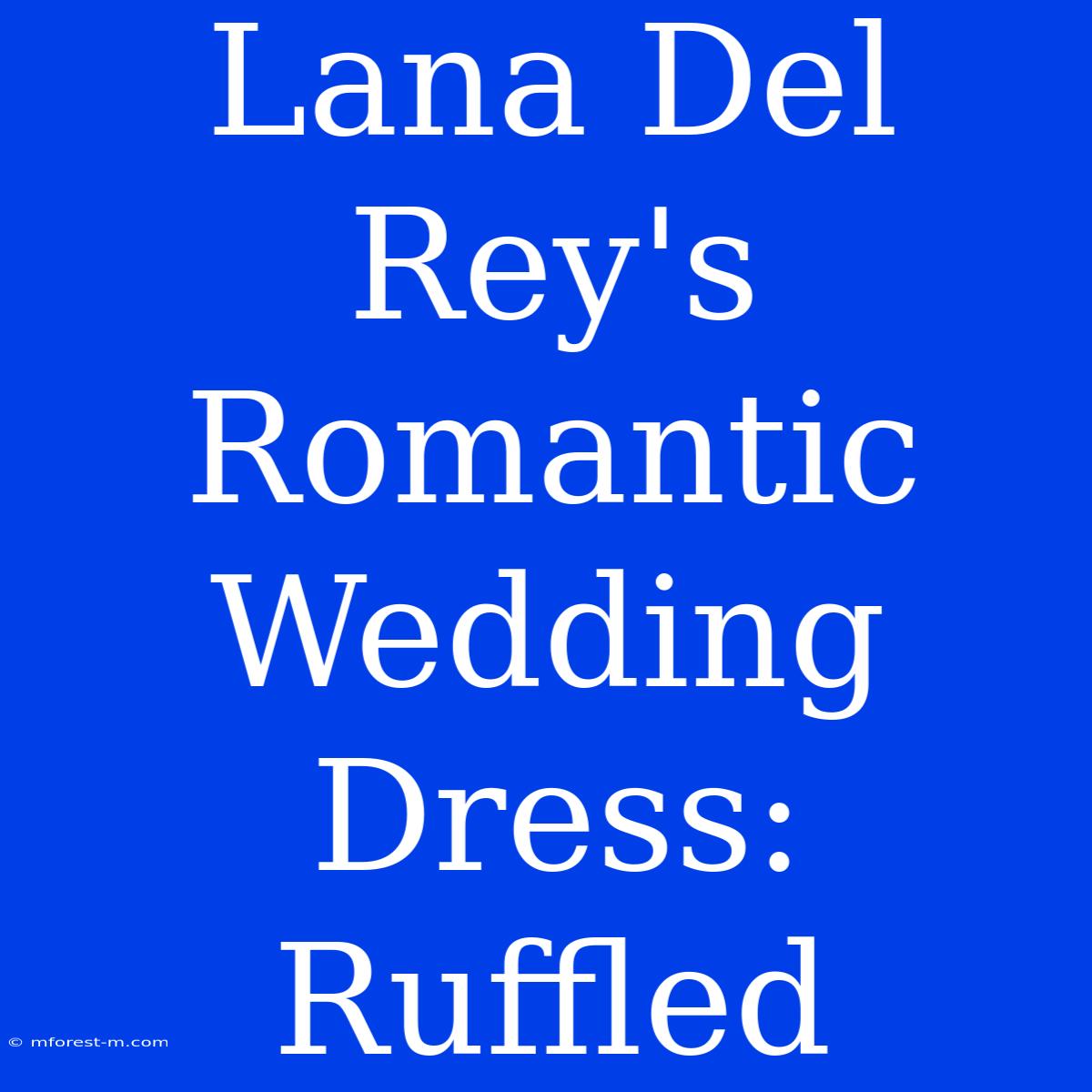 Lana Del Rey's Romantic Wedding Dress: Ruffled 