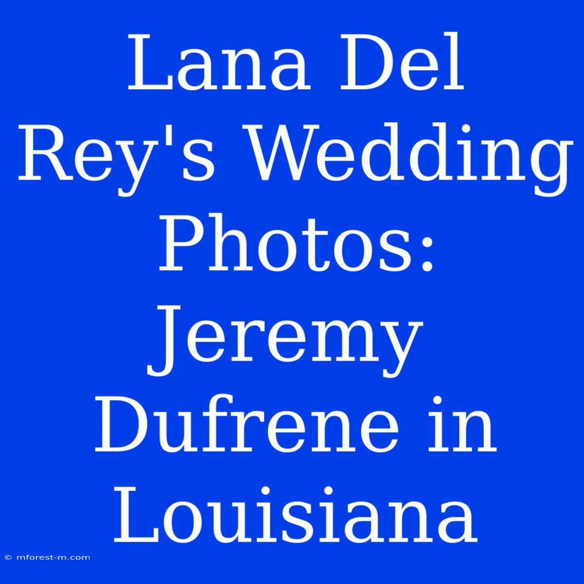 Lana Del Rey's Wedding Photos: Jeremy Dufrene In Louisiana