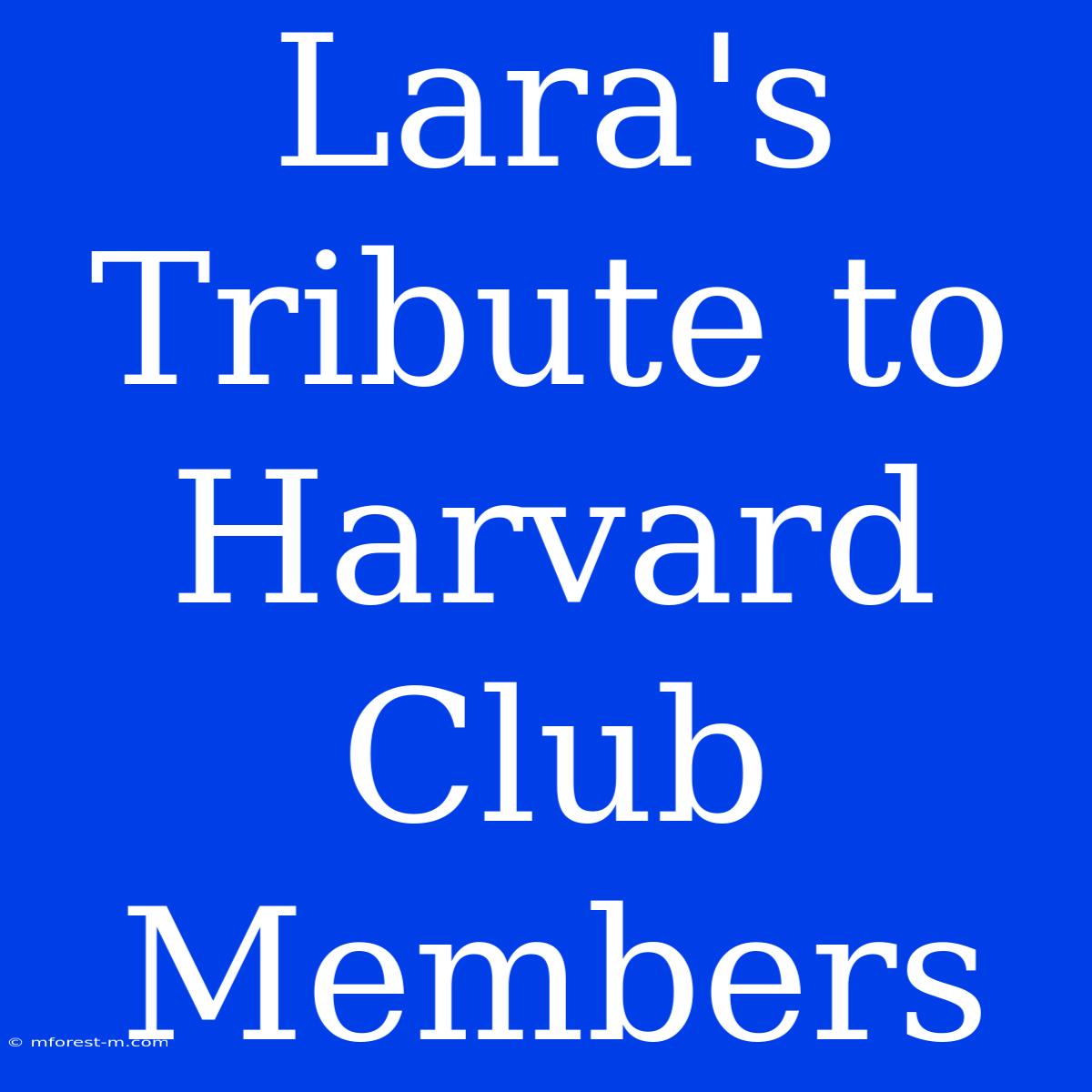 Lara's Tribute To Harvard Club Members