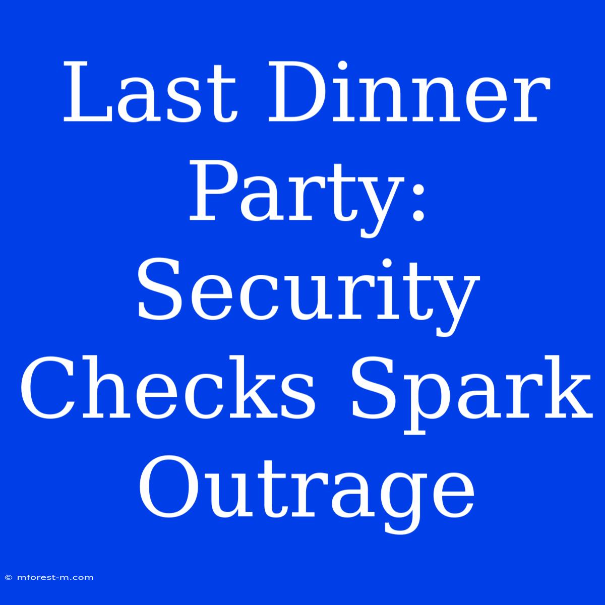 Last Dinner Party: Security Checks Spark Outrage