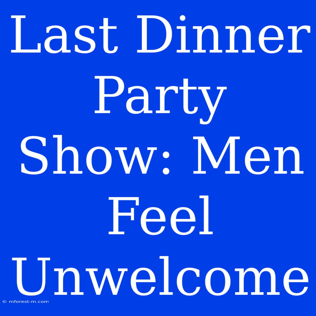 Last Dinner Party Show: Men Feel Unwelcome 