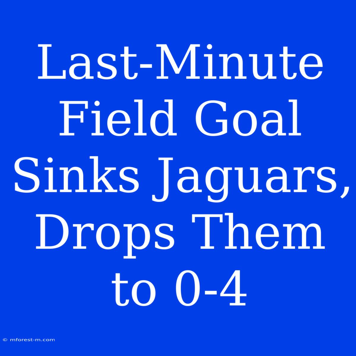 Last-Minute Field Goal Sinks Jaguars, Drops Them To 0-4