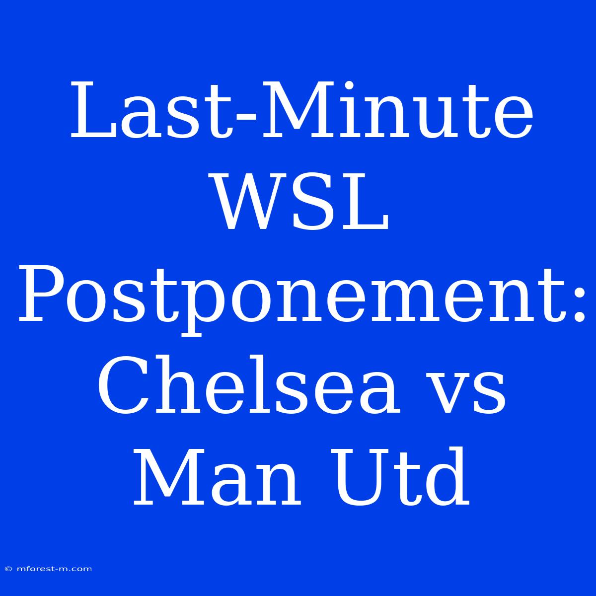 Last-Minute WSL Postponement: Chelsea Vs Man Utd