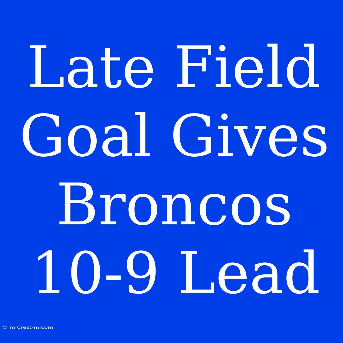 Late Field Goal Gives Broncos 10-9 Lead