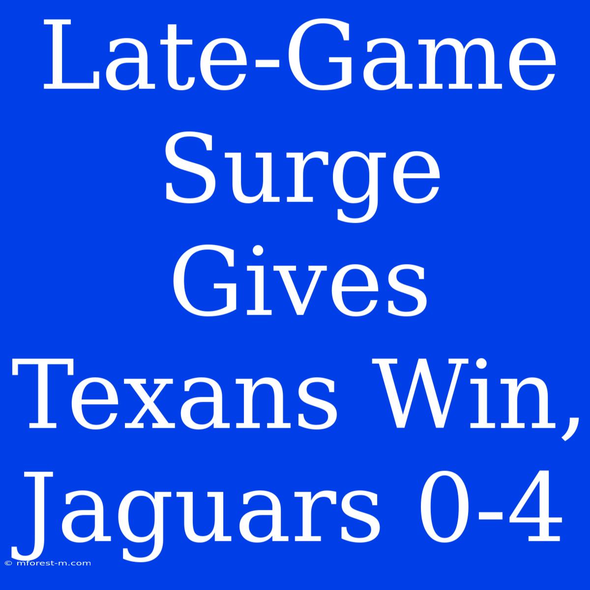 Late-Game Surge Gives Texans Win, Jaguars 0-4