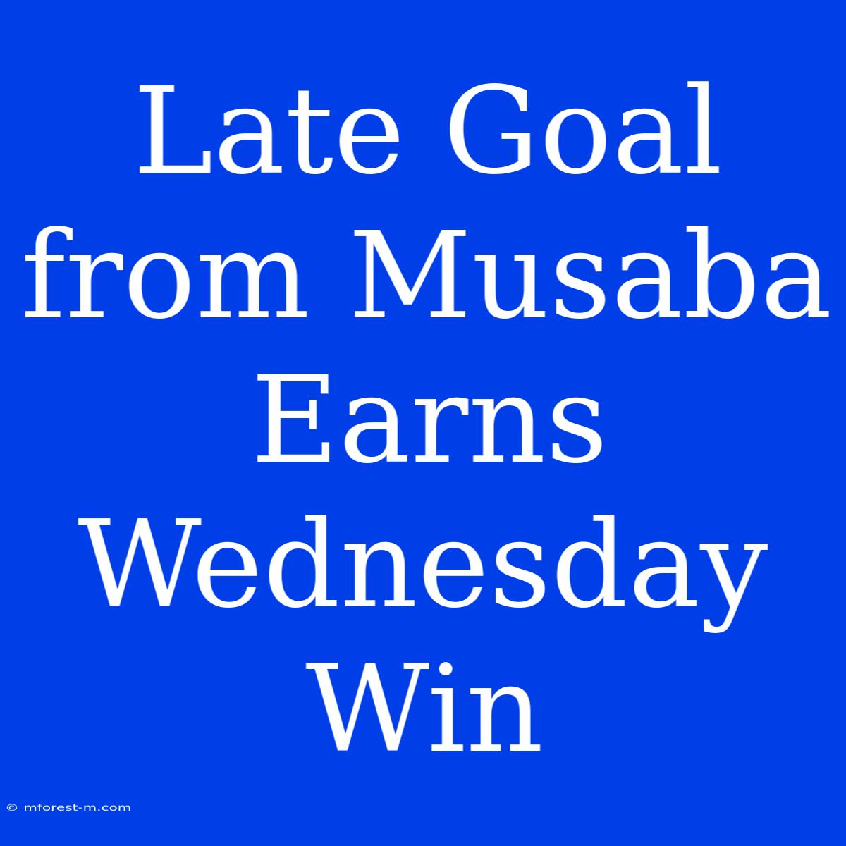 Late Goal From Musaba Earns Wednesday Win