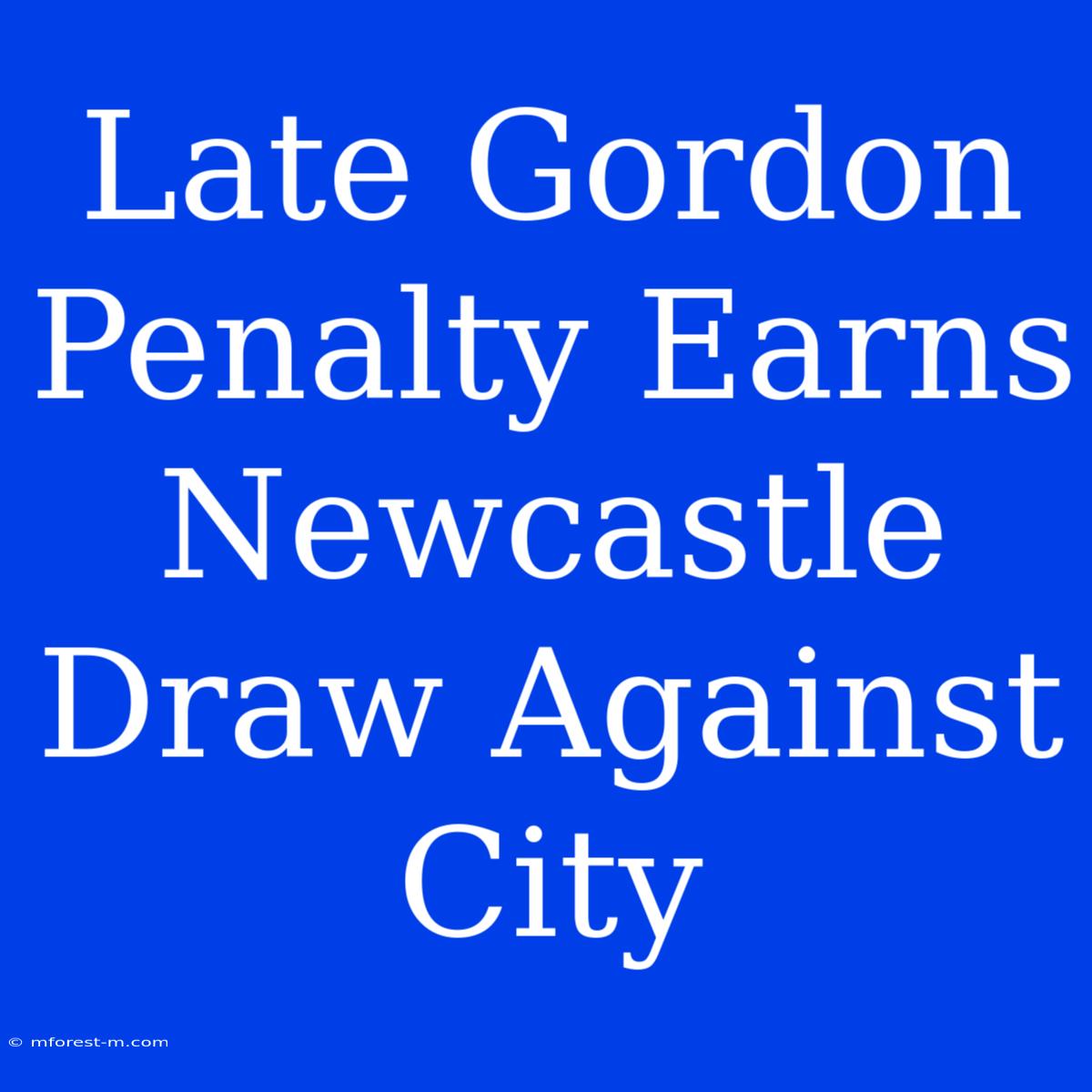 Late Gordon Penalty Earns Newcastle Draw Against City 