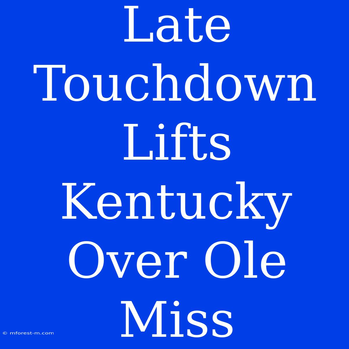 Late Touchdown Lifts Kentucky Over Ole Miss