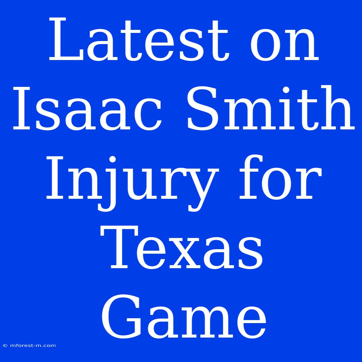 Latest On Isaac Smith Injury For Texas Game