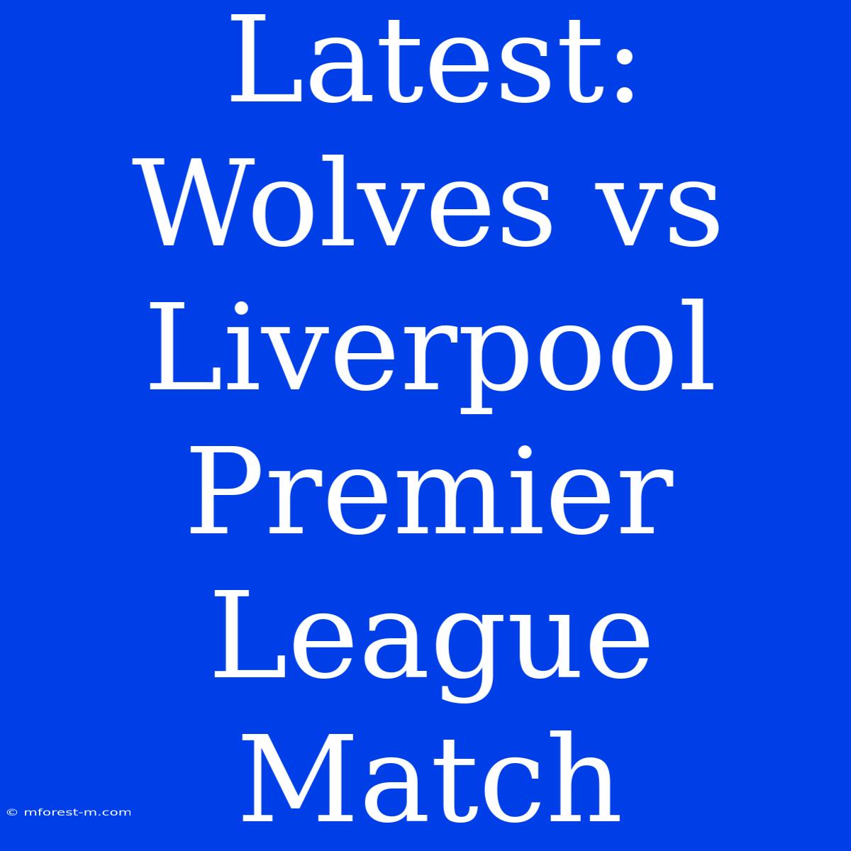 Latest: Wolves Vs Liverpool Premier League Match