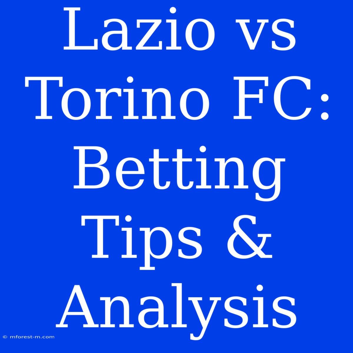 Lazio Vs Torino FC:  Betting Tips & Analysis 