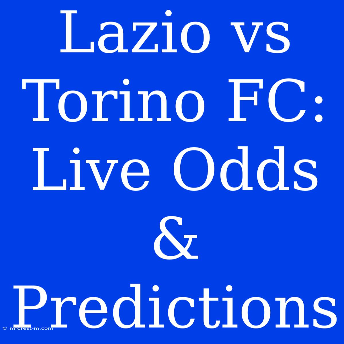 Lazio Vs Torino FC: Live Odds & Predictions 