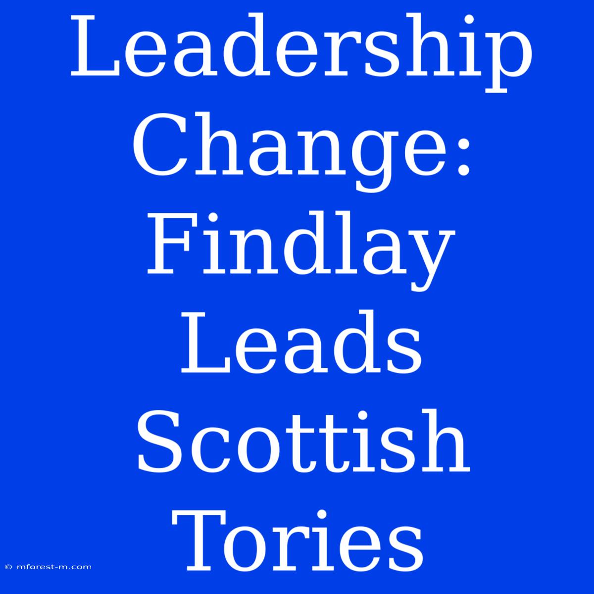 Leadership Change: Findlay Leads Scottish Tories