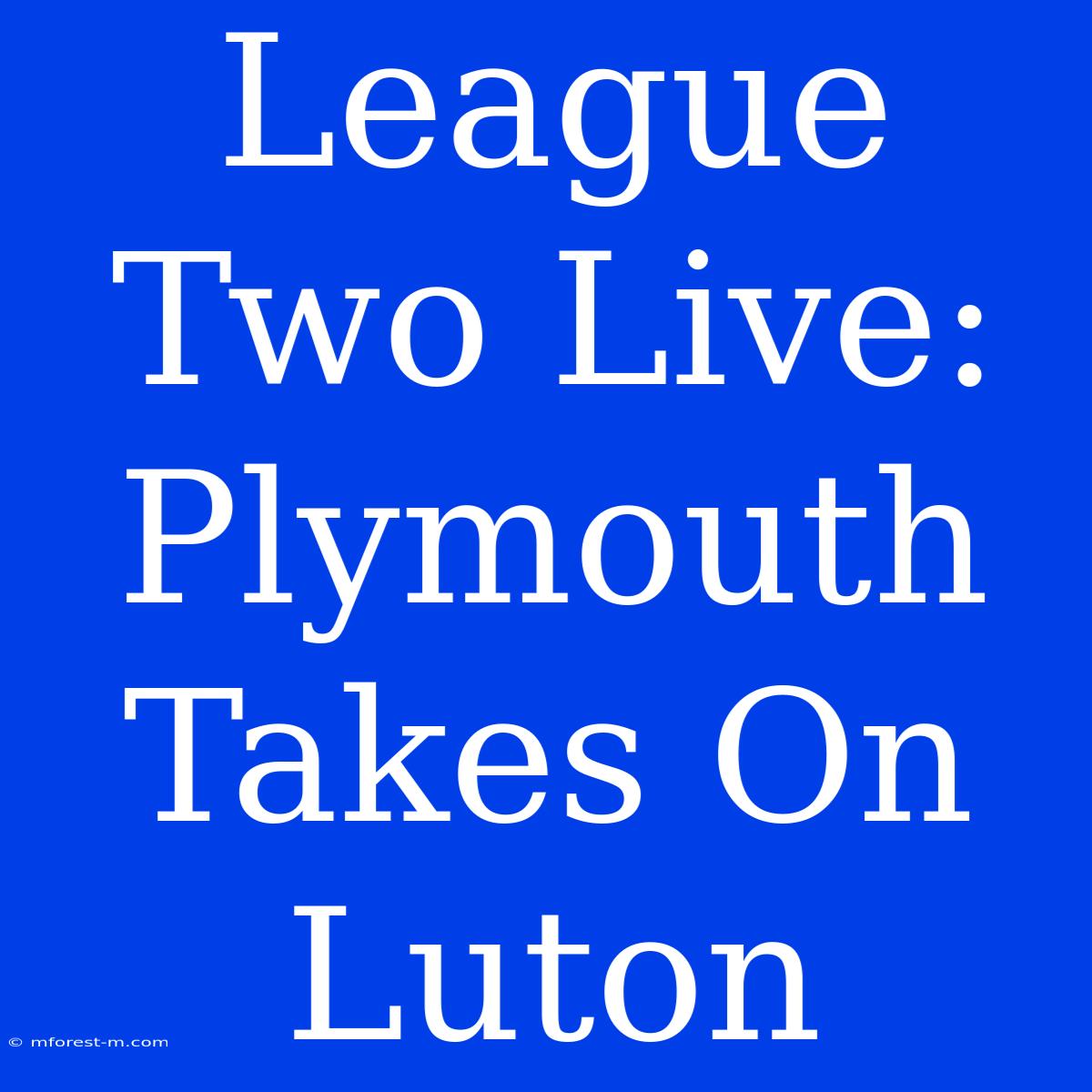 League Two Live: Plymouth Takes On Luton