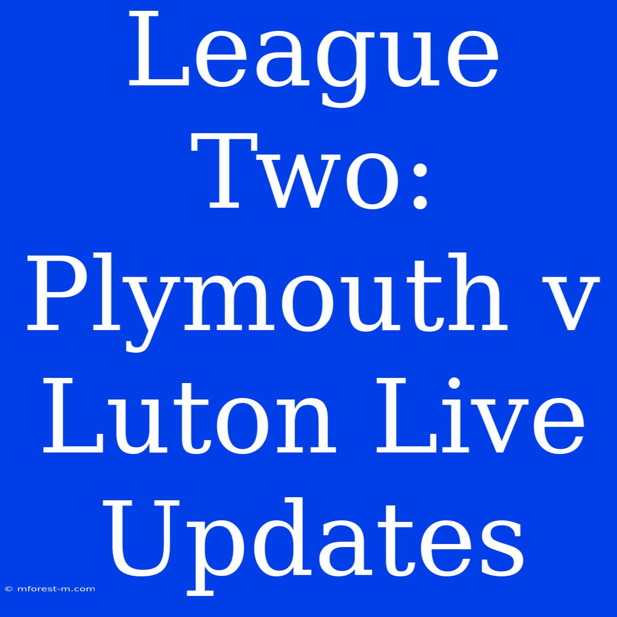 League Two: Plymouth V Luton Live Updates