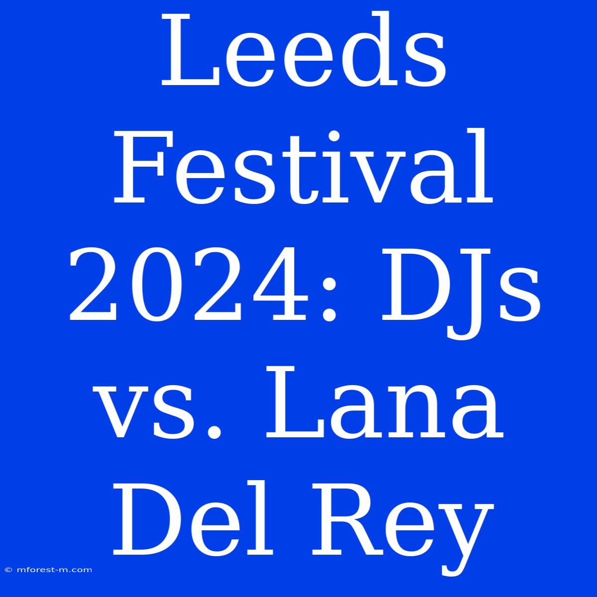 Leeds Festival 2024: DJs Vs. Lana Del Rey