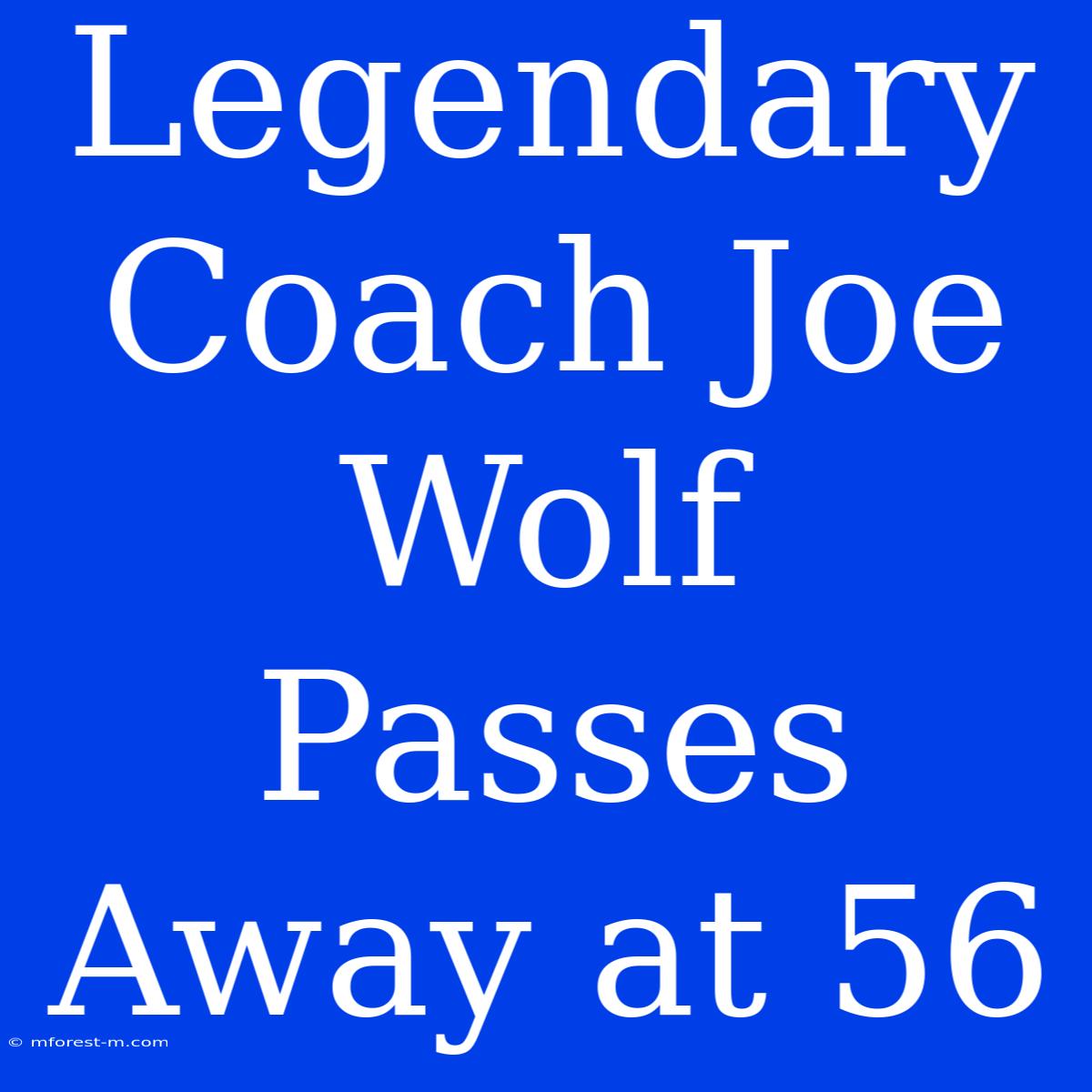 Legendary Coach Joe Wolf Passes Away At 56