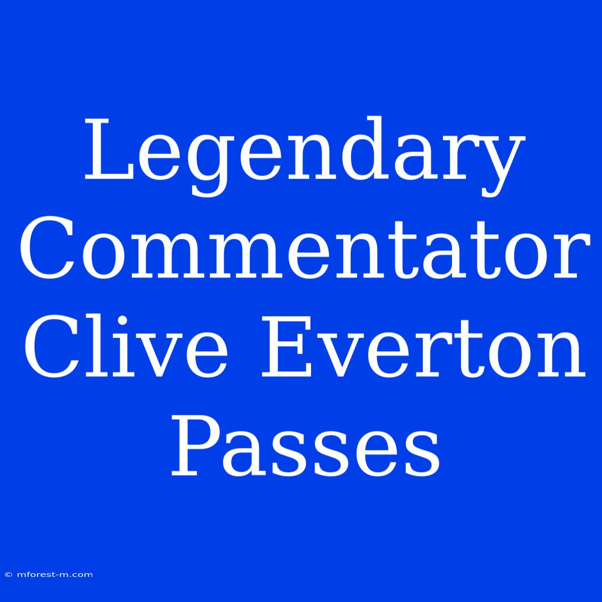 Legendary Commentator Clive Everton Passes 