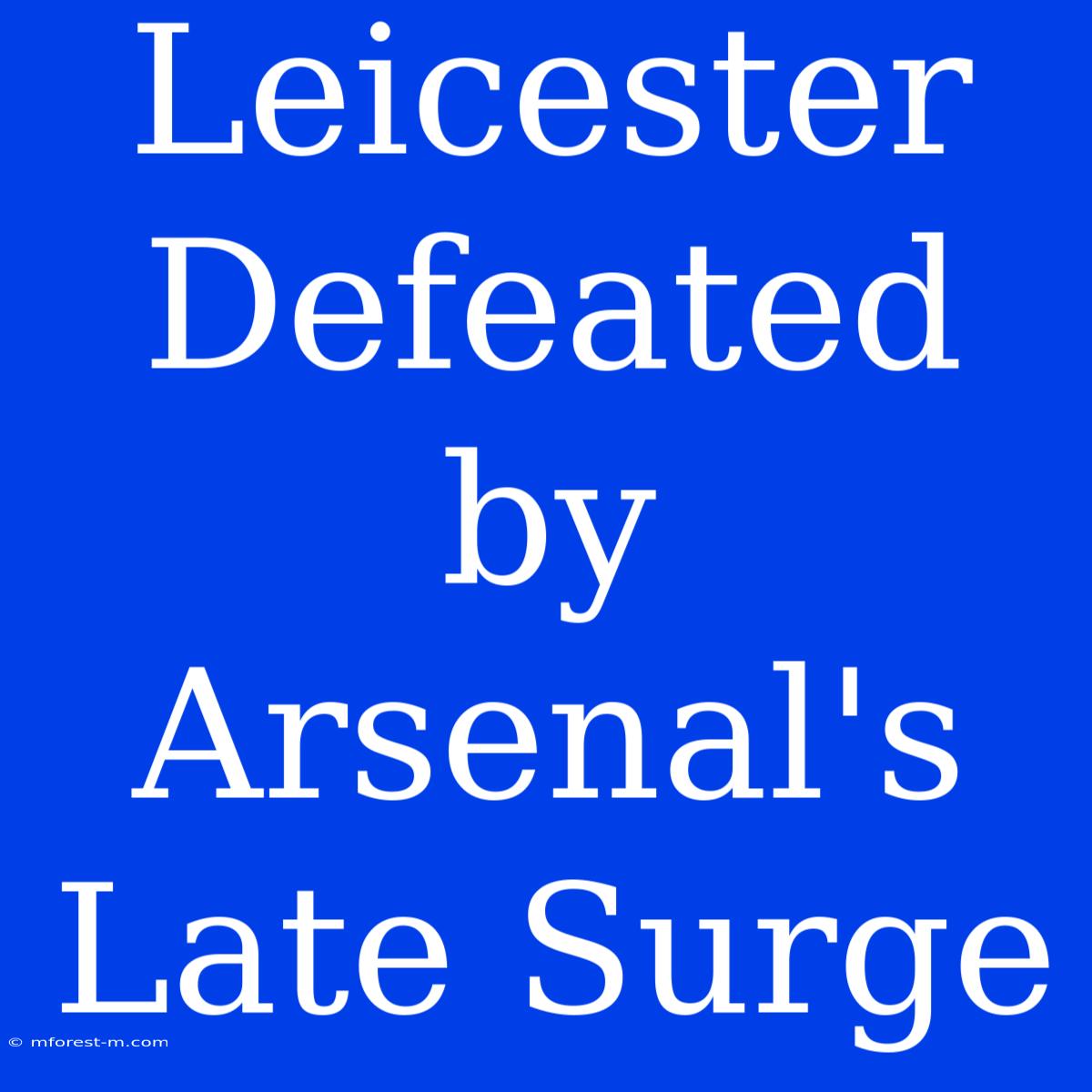 Leicester Defeated By Arsenal's Late Surge