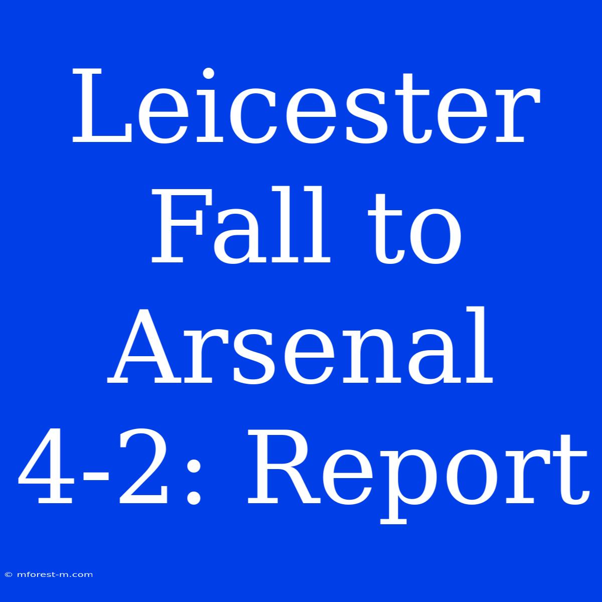 Leicester Fall To Arsenal 4-2: Report