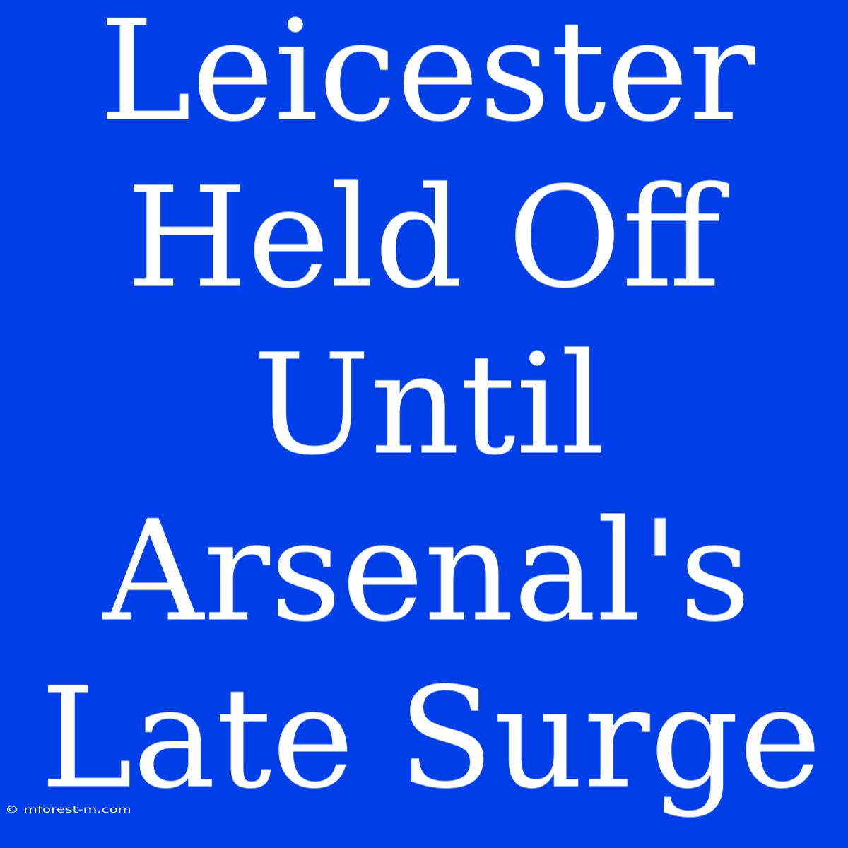 Leicester Held Off Until Arsenal's Late Surge