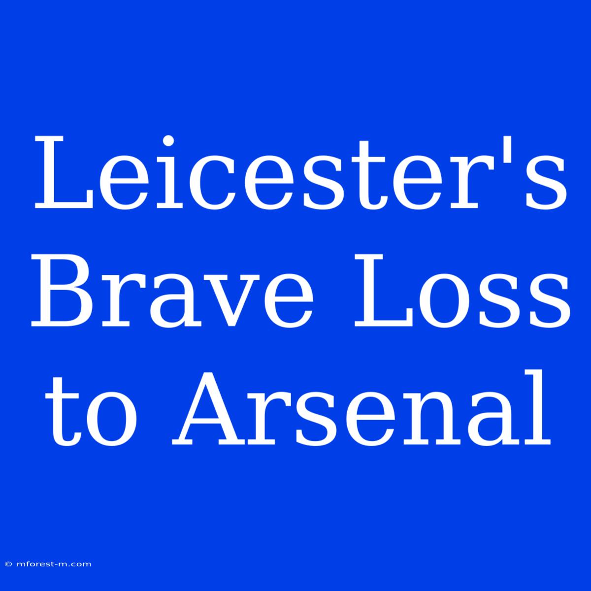 Leicester's Brave Loss To Arsenal