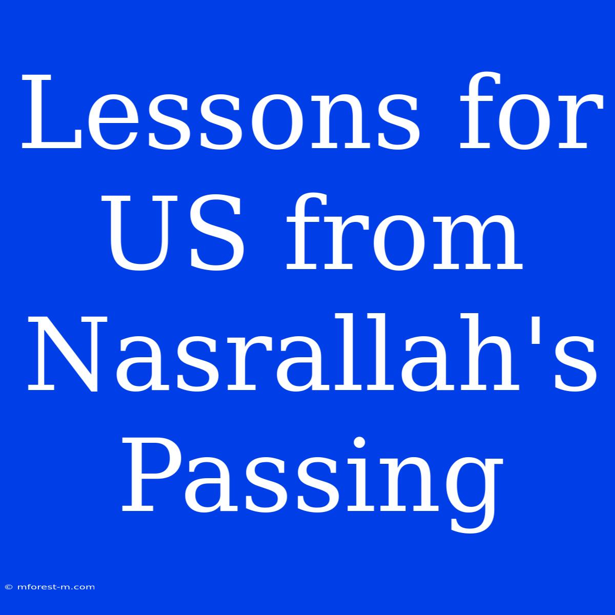 Lessons For US From Nasrallah's Passing