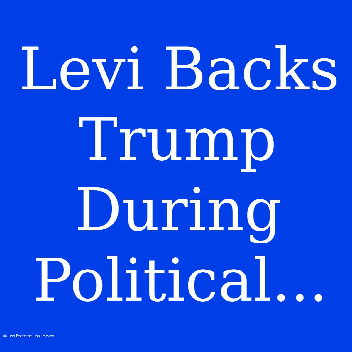 Levi Backs Trump During Political...