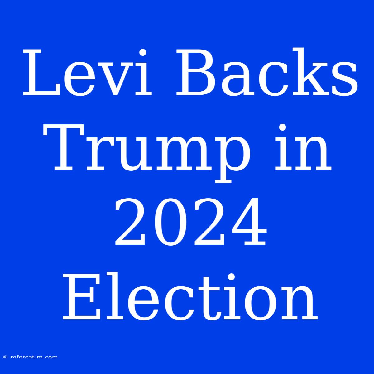 Levi Backs Trump In 2024 Election