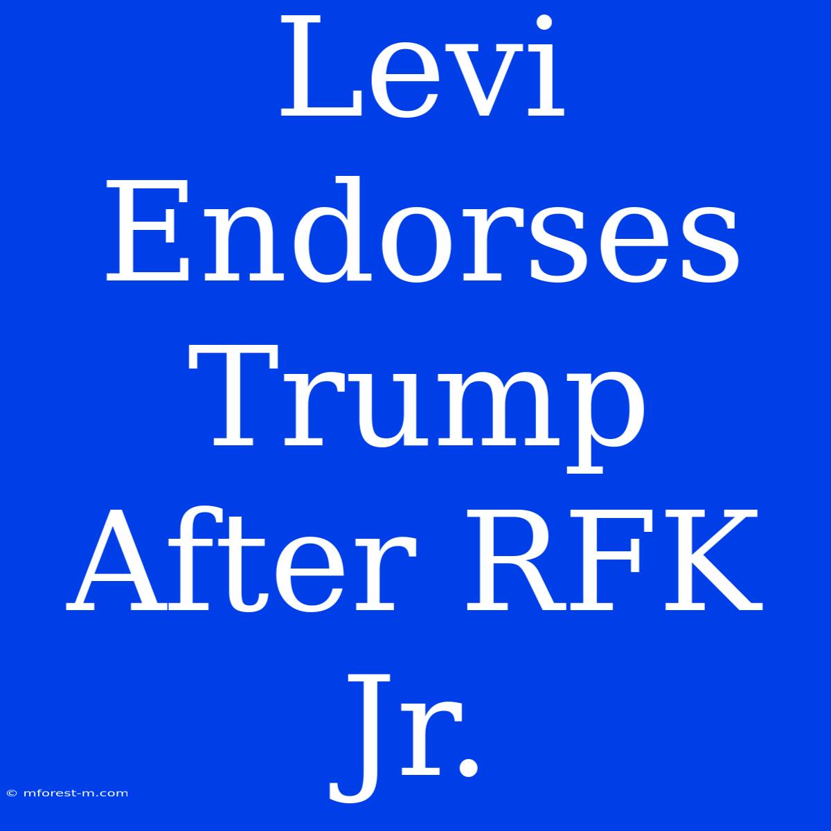 Levi Endorses Trump After RFK Jr.  