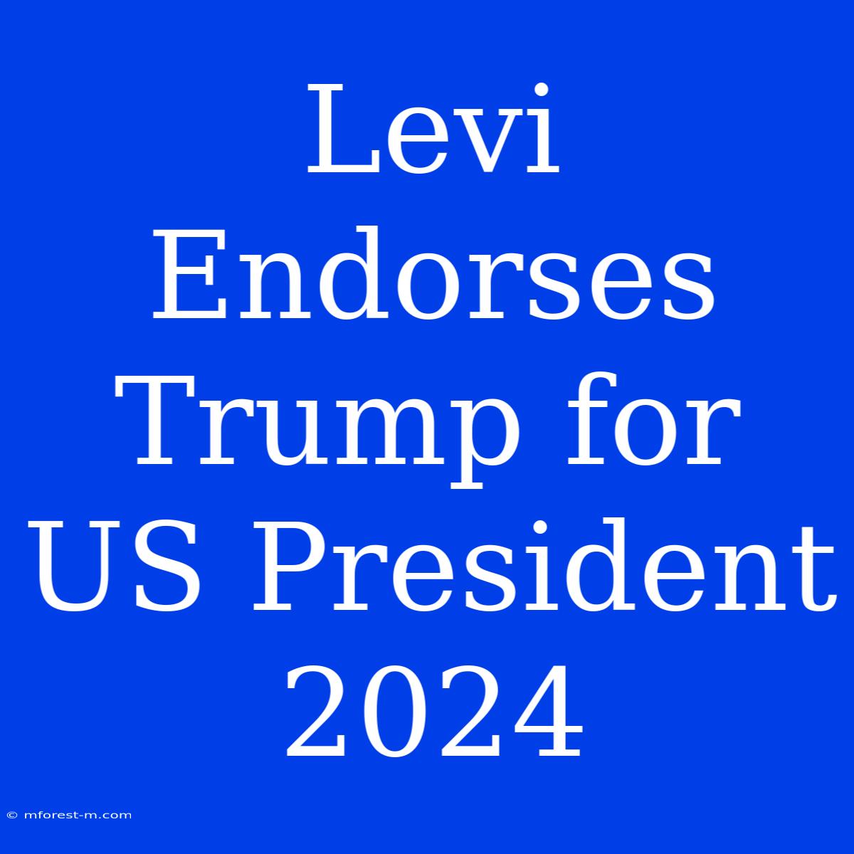 Levi Endorses Trump For US President 2024