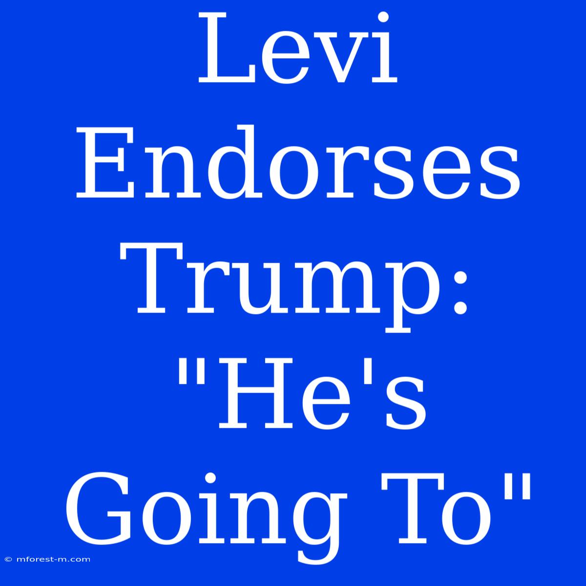 Levi Endorses Trump: 