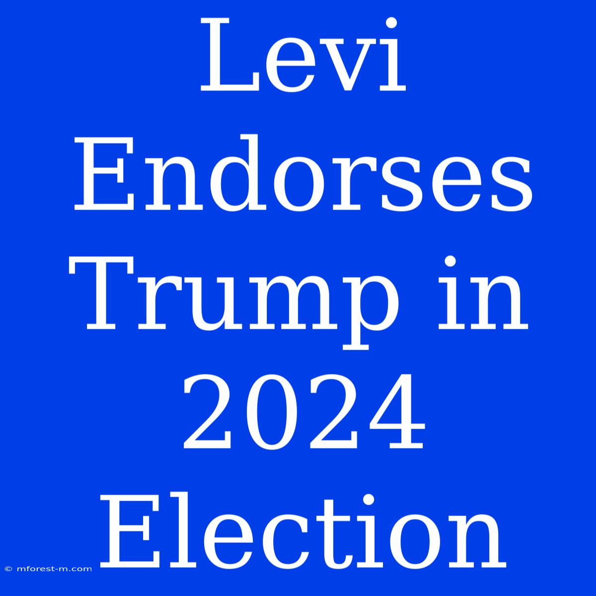 Levi Endorses Trump In 2024 Election