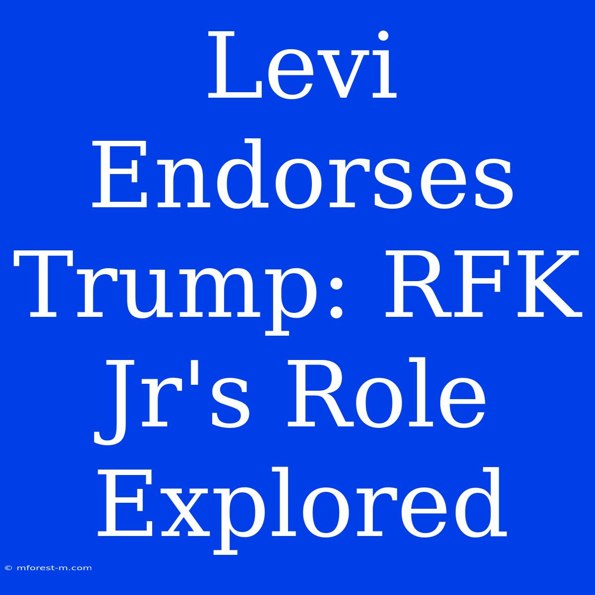 Levi Endorses Trump: RFK Jr's Role Explored