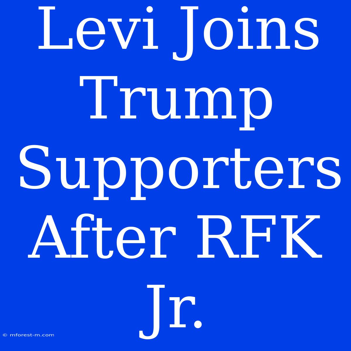 Levi Joins Trump Supporters After RFK Jr. 