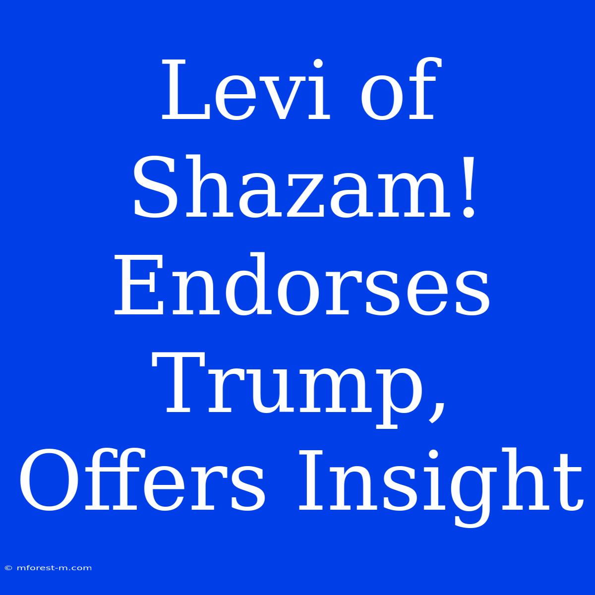 Levi Of Shazam! Endorses Trump, Offers Insight