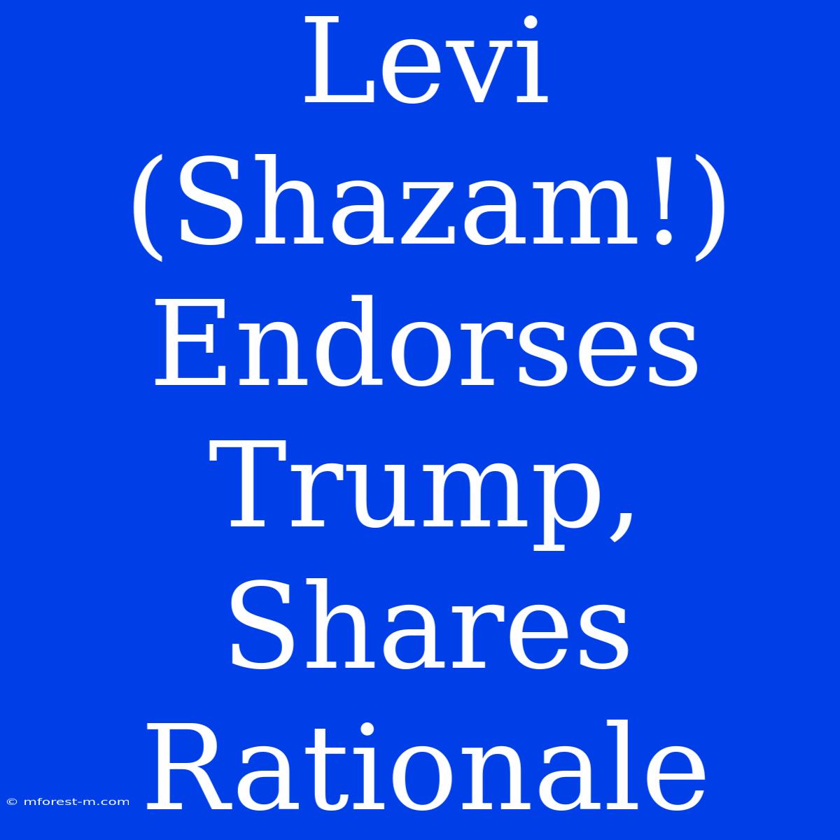 Levi (Shazam!) Endorses Trump, Shares Rationale