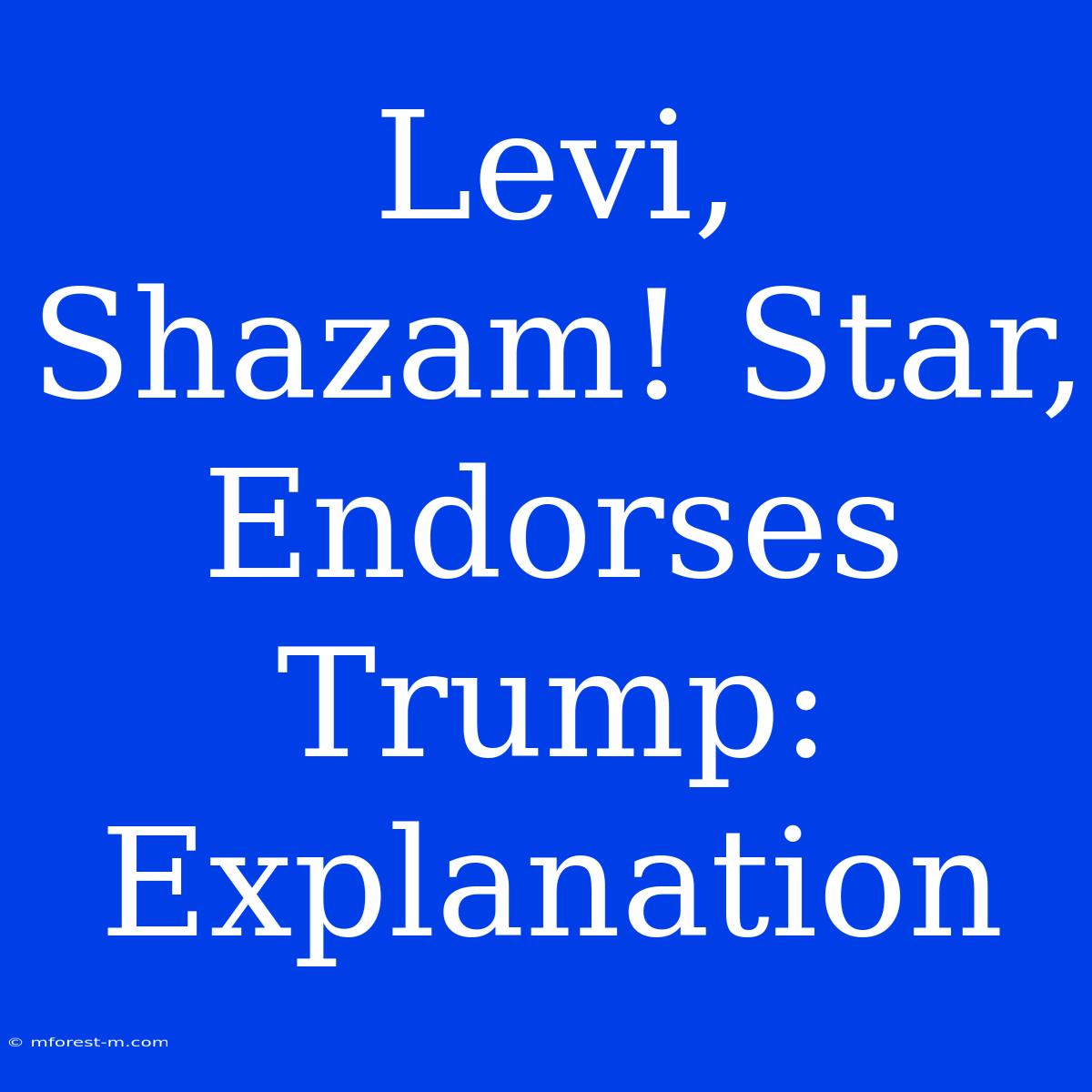 Levi, Shazam! Star, Endorses Trump: Explanation