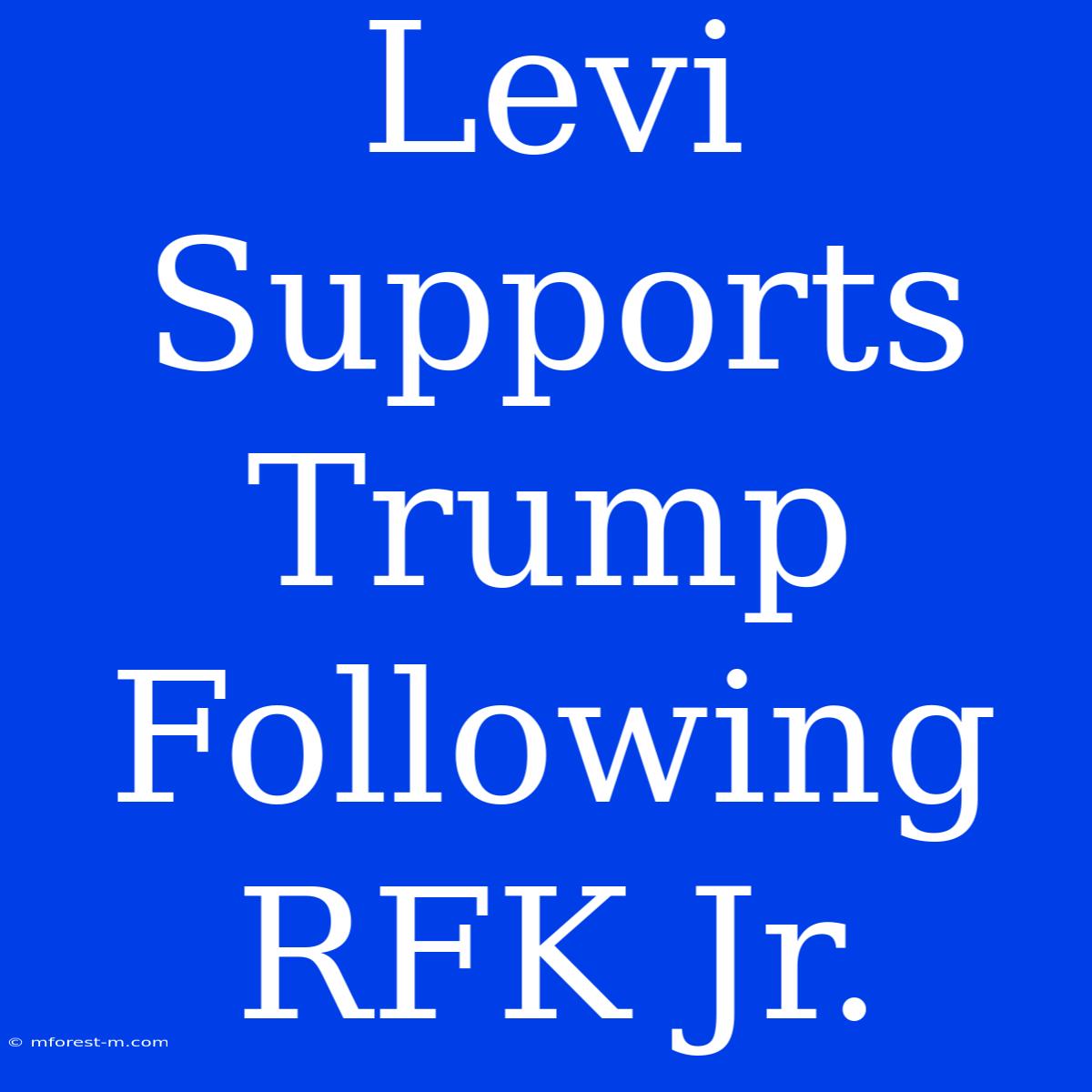 Levi Supports Trump Following RFK Jr. 