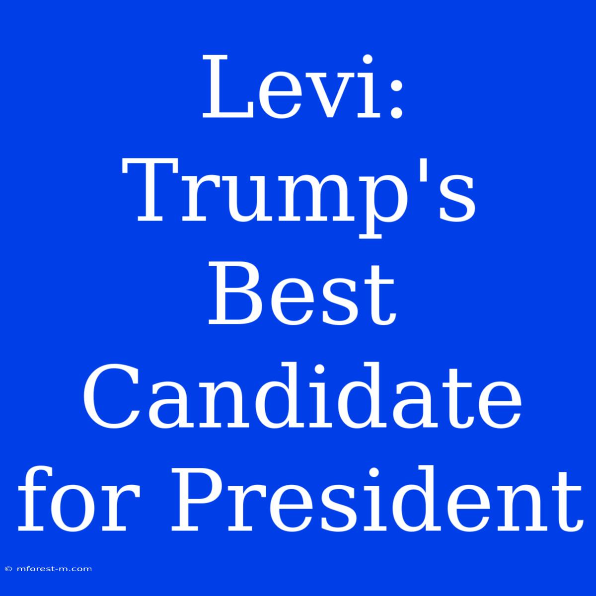 Levi: Trump's Best Candidate For President