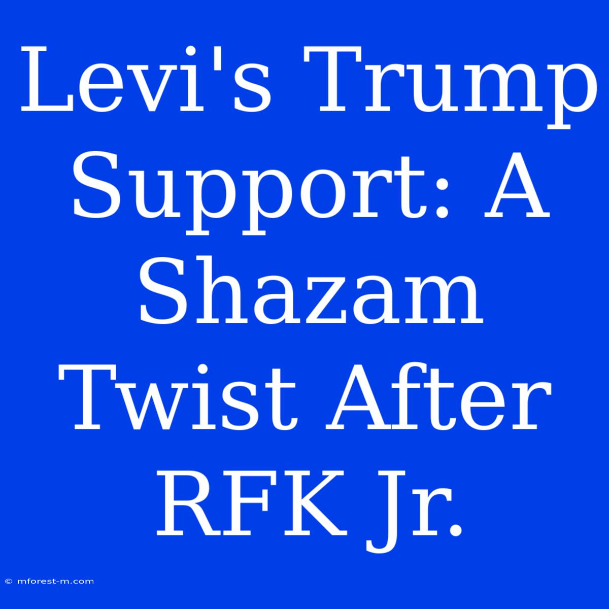 Levi's Trump Support: A Shazam Twist After RFK Jr. 