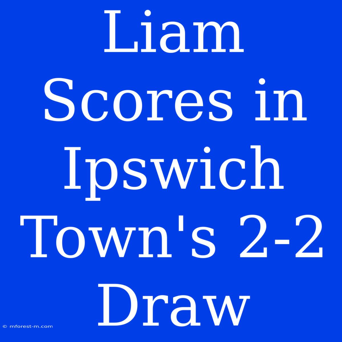 Liam Scores In Ipswich Town's 2-2 Draw