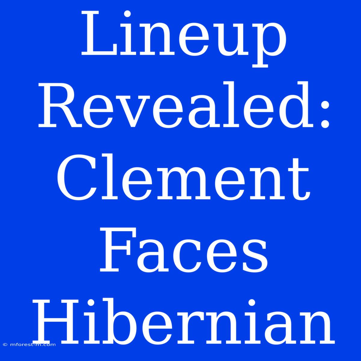 Lineup Revealed: Clement Faces Hibernian 