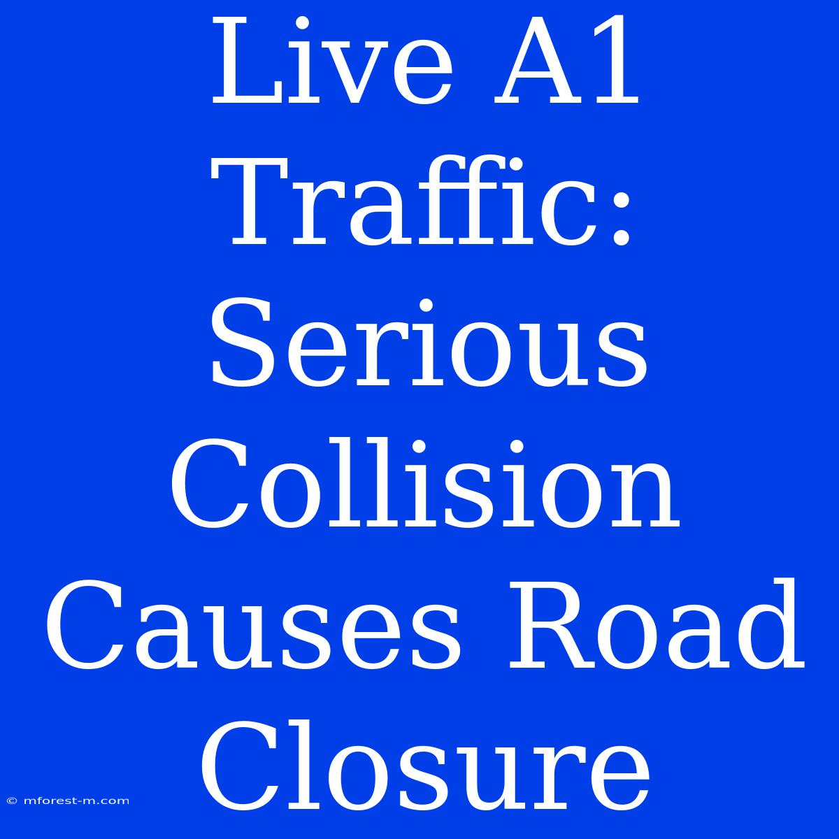 Live A1 Traffic: Serious Collision Causes Road Closure