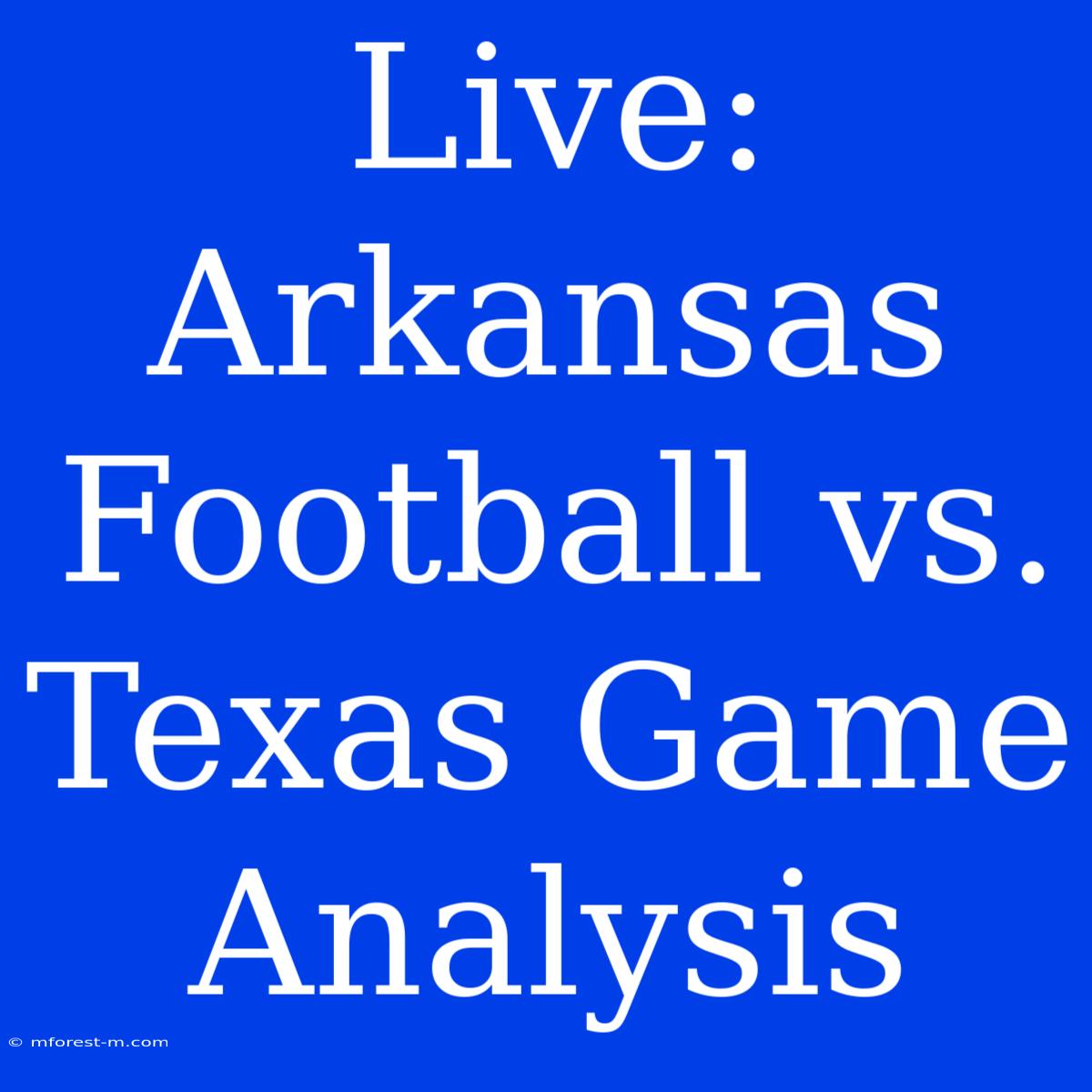 Live: Arkansas Football Vs. Texas Game Analysis